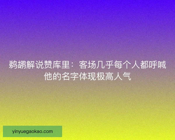 鹈鹕解说赞库里：客场几乎每个人都呼喊他的名字体现极高人气